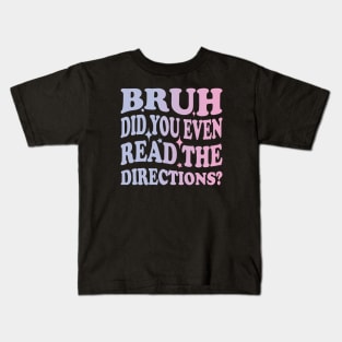 Humor Meets Education Bruh Did You Even Read The Directions Funny Teacher Kids T-Shirt